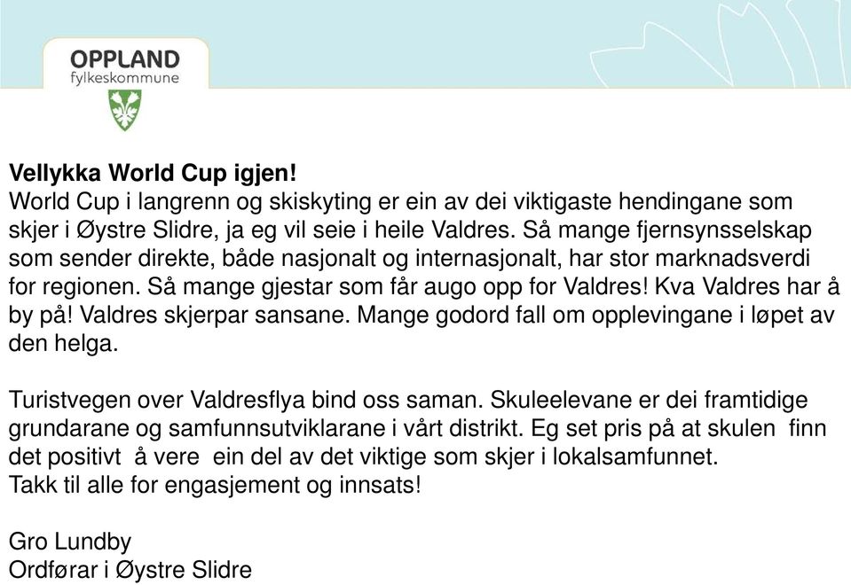 Kva Valdres har å by på! Valdres skjerpar sansane. Mange godord fall om opplevingane i løpet av den helga. Turistvegen over Valdresflya bind oss saman.