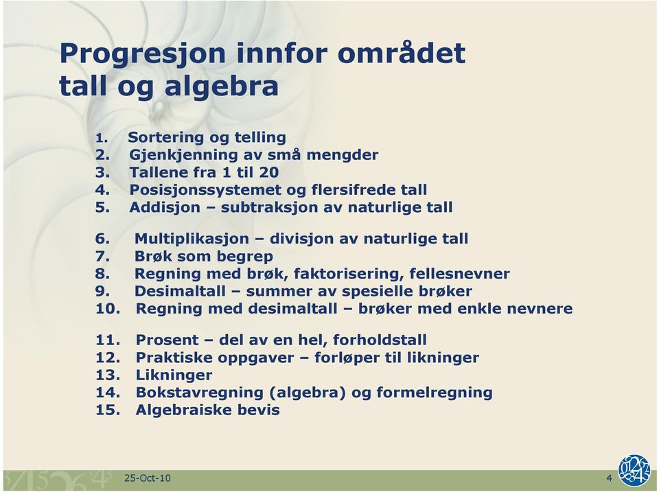 Regning med brøk, faktorisering, fellesnevner 9. Desimaltall summer av spesielle brøker 10. Regning med desimaltall brøker med enkle nevnere 11.