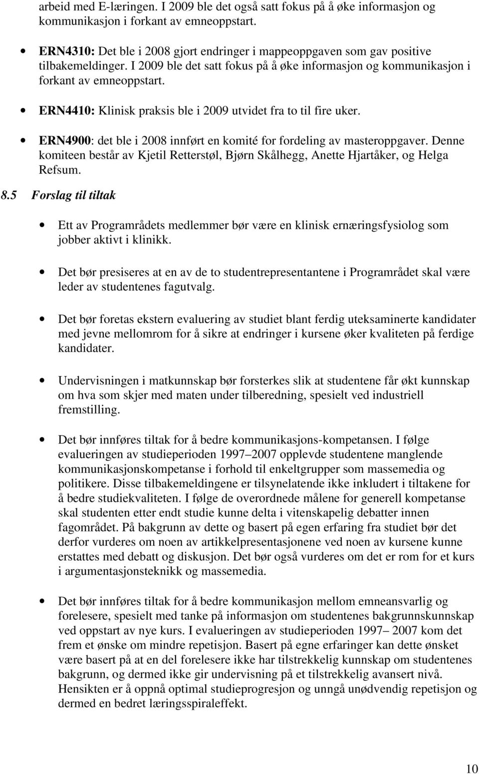 ERN4410: Klinisk praksis ble i 2009 utvidet fra to til fire uker. ERN4900: det ble i 2008 innført en komité for fordeling av masteroppgaver.