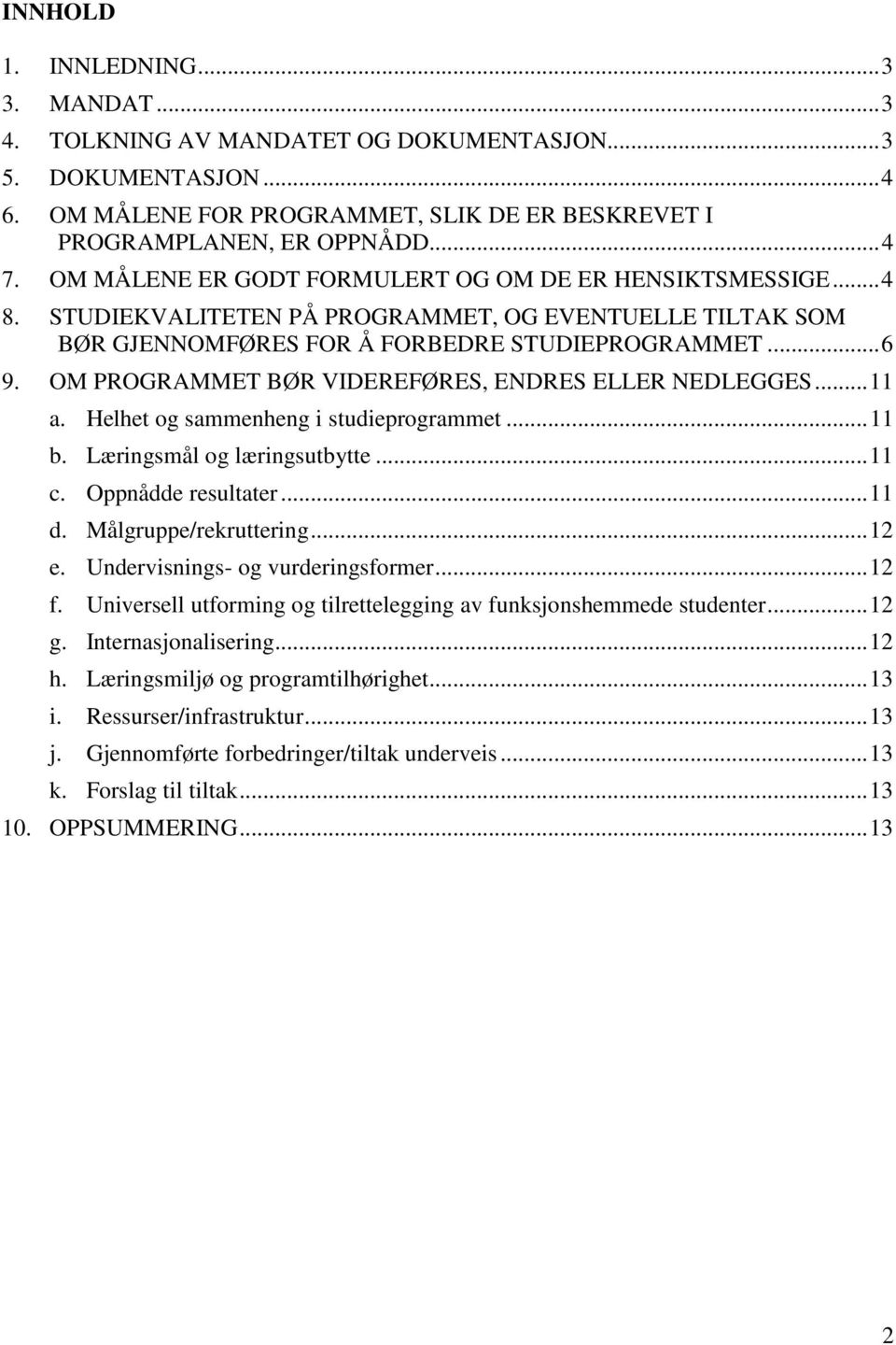 OM PROGRAMMET BØR VIDEREFØRES, ENDRES ELLER NEDLEGGES... 11 a. Helhet og sammenheng i studieprogrammet... 11 b. Læringsmål og læringsutbytte... 11 c. Oppnådde resultater... 11 d.