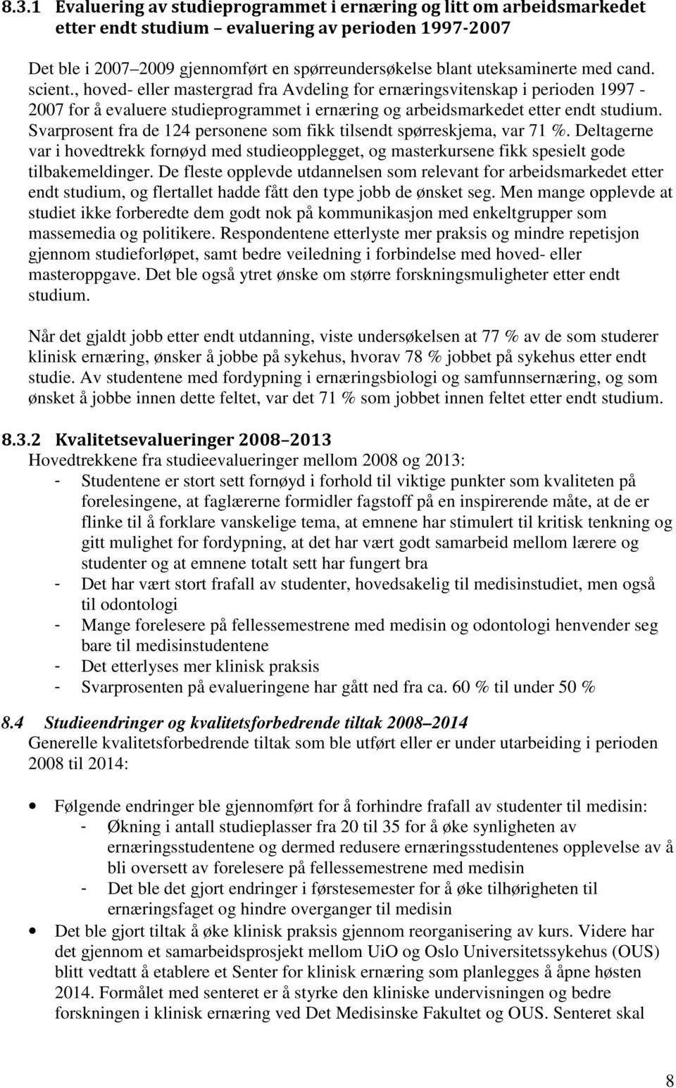 Svarprosent fra de 124 personene som fikk tilsendt spørreskjema, var 71 %. Deltagerne var i hovedtrekk fornøyd med studieopplegget, og masterkursene fikk spesielt gode tilbakemeldinger.