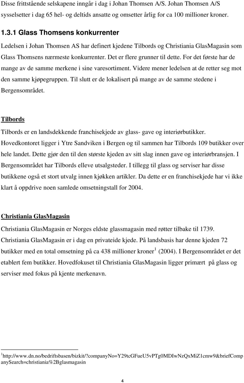 For det første har de mange av de samme merkene i sine varesortiment. Videre mener ledelsen at de retter seg mot den samme kjøpegruppen.