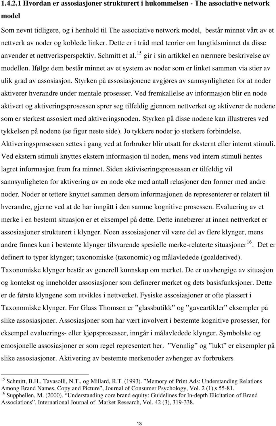 koblede linker. Dette er i tråd med teorier om langtidsminnet da disse anvender et nettverksperspektiv. Schmitt et al. 15 gir i sin artikkel en nærmere beskrivelse av modellen.