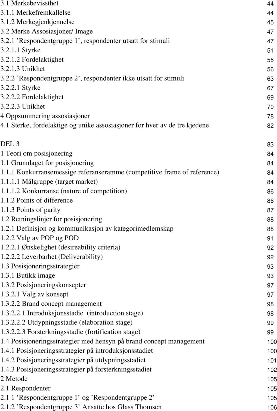 1 Sterke, fordelaktige og unike assosiasjoner for hver av de tre kjedene 82 DEL 3 83 1 Teori om posisjonering 84 1.1 Grunnlaget for posisjonering 84 1.1.1 Konkurransemessige referanseramme (competitive frame of reference) 84 1.