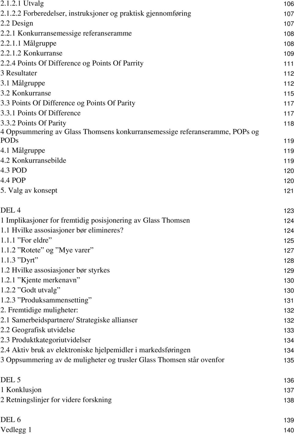 1 Målgruppe 119 4.2 Konkurransebilde 119 4.3 POD 120 4.4 POP 120 5. Valg av konsept 121 DEL 4 123 1 Implikasjoner for fremtidig posisjonering av Glass Thomsen 124 1.