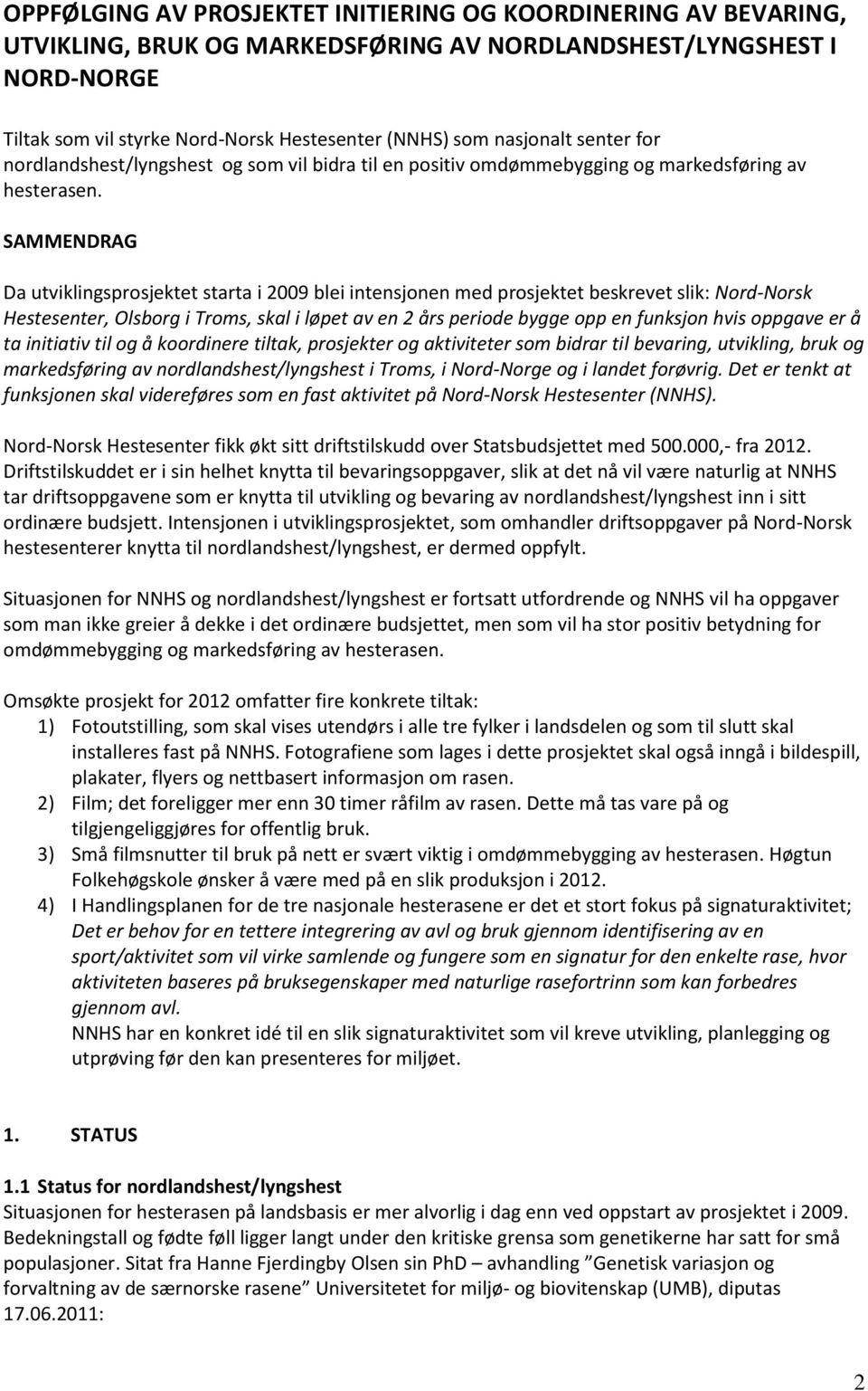 SAMMENDRAG Da utviklingsprosjektet starta i 2009 blei intensjonen med prosjektet beskrevet slik: Nord-Norsk Hestesenter, Olsborg i Troms, skal i løpet av en 2 års periode bygge opp en funksjon hvis