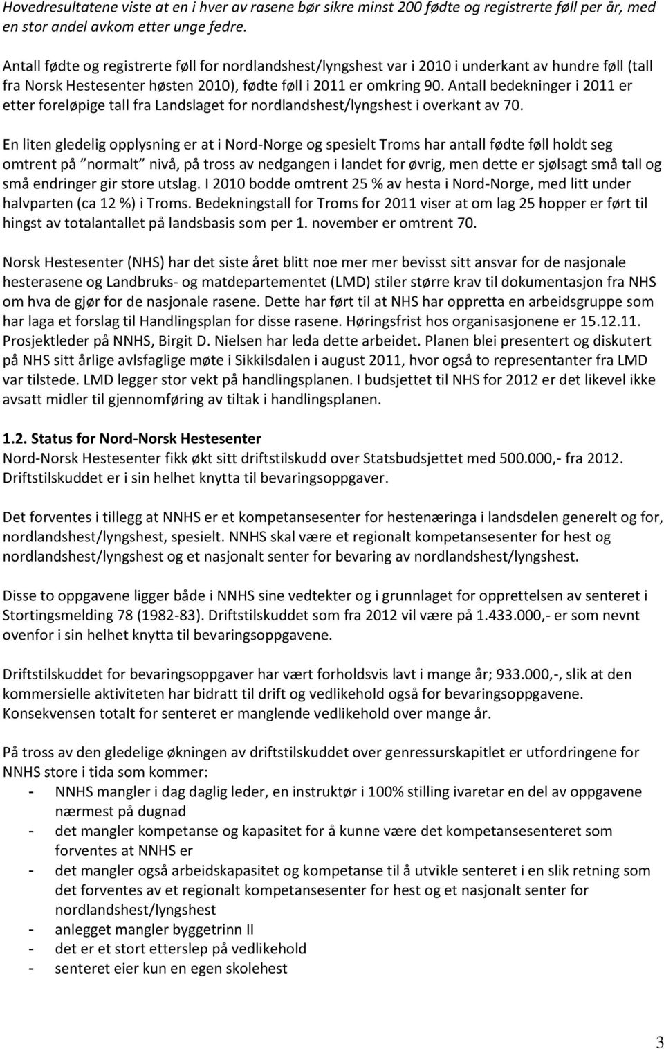 Antall bedekninger i 2011 er etter foreløpige tall fra Landslaget for nordlandshest/lyngshest i overkant av 70.