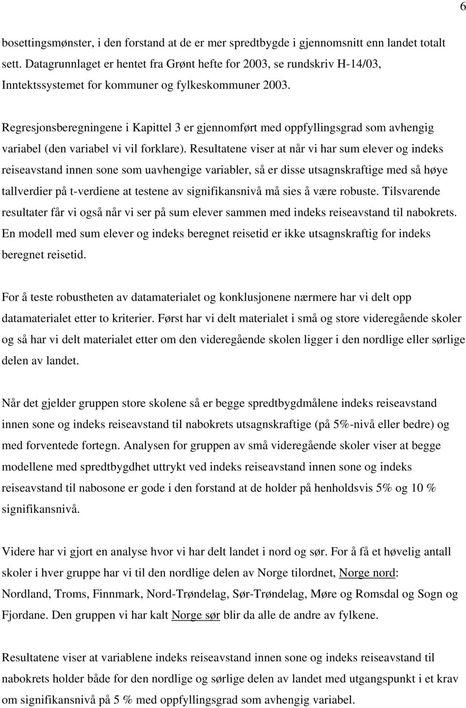 Regresjonsberegningene i Kapittel 3 er gjennomført med oppfyllingsgrad som avhengig variabel (den variabel vi vil forklare).