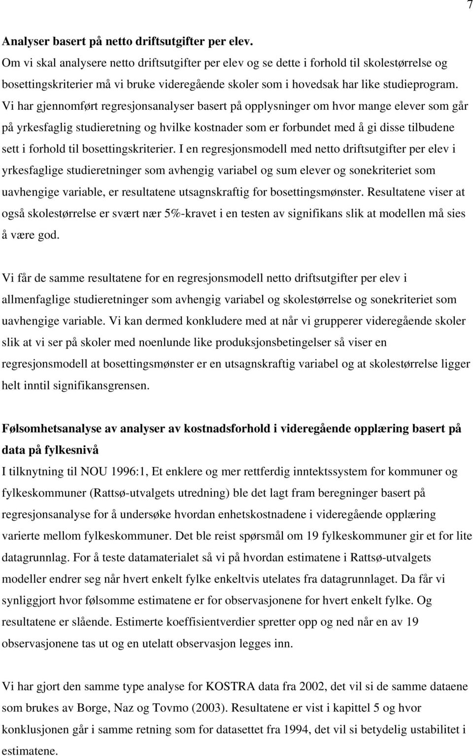 Vi har gjennomført regresjonsanalyser basert på opplysninger om hvor mange elever som går på yrkesfaglig studieretning og hvilke kostnader som er forbundet med å gi disse tilbudene sett i forhold til