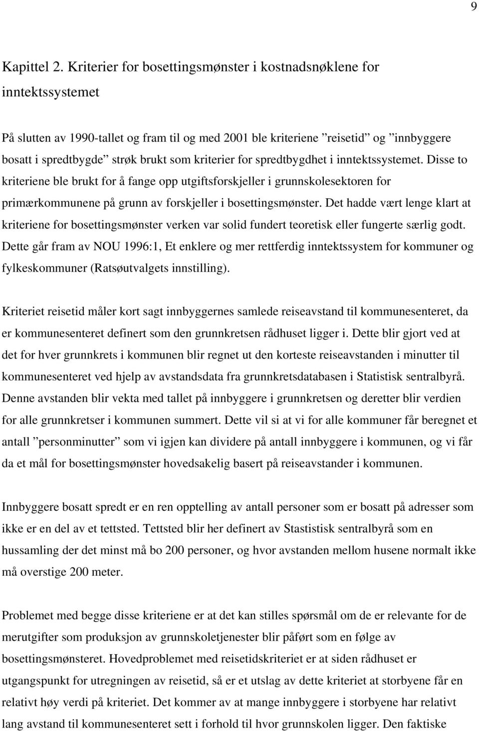 kriterier for spredtbygdhet i inntektssystemet. Disse to kriteriene ble brukt for å fange opp utgiftsforskjeller i grunnskolesektoren for primærkommunene på grunn av forskjeller i bosettingsmønster.