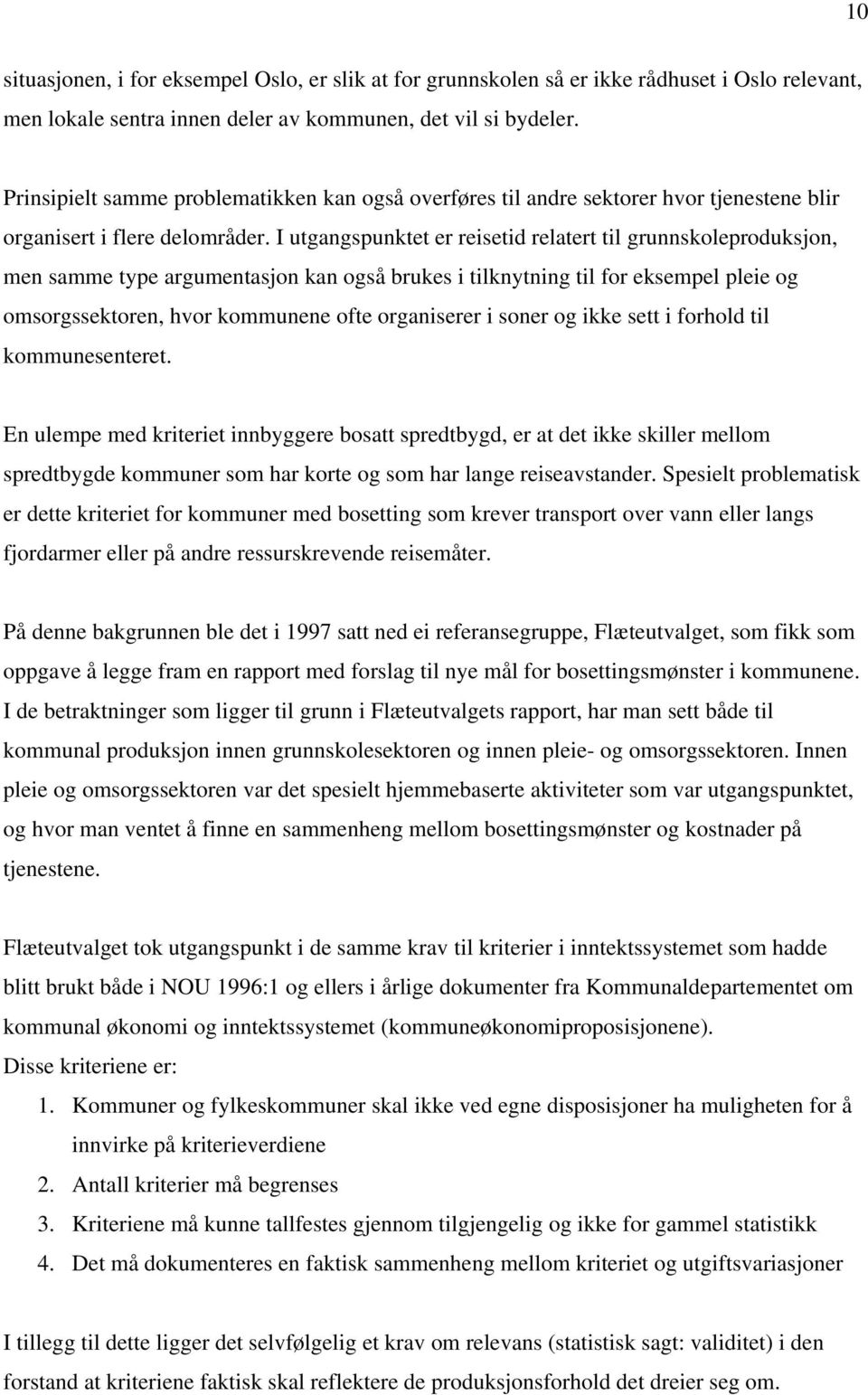 I utgangspunktet er reisetid relatert til grunnskoleproduksjon, men samme type argumentasjon kan også brukes i tilknytning til for eksempel pleie og omsorgssektoren, hvor kommunene ofte organiserer i