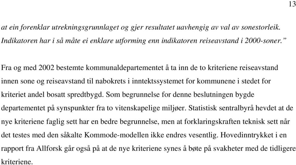 spredtbygd. Som begrunnelse for denne beslutningen bygde departementet på synspunkter fra to vitenskapelige miljøer.