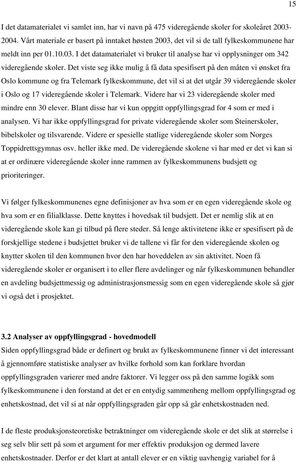 Det viste seg ikke mulig å få data spesifisert på den måten vi ønsket fra Oslo kommune og fra Telemark fylkeskommune, det vil si at det utgår 39 videregående skoler i Oslo og 17 videregående skoler i