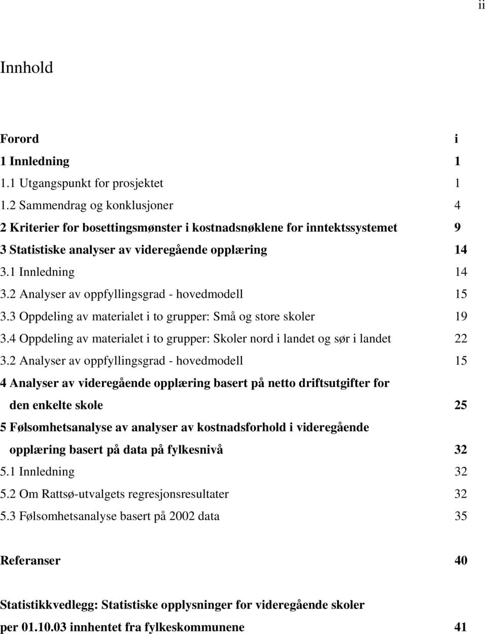 2 Analyser av oppfyllingsgrad - hovedmodell 15 3.3 Oppdeling av materialet i to grupper: Små og store skoler 19 3.4 Oppdeling av materialet i to grupper: Skoler nord i landet og sør i landet 22 3.