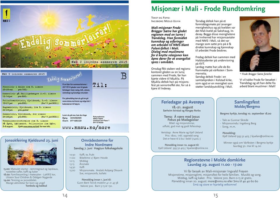 Onsdag fikk staben ved regionskontoret gleden av en lunsj sammen med Frode, før han kjørte videre til Mjuklia. På Mjuklia deltok han på misjonsfest på seniortreffet der, for så å kjøre til Inderøy.