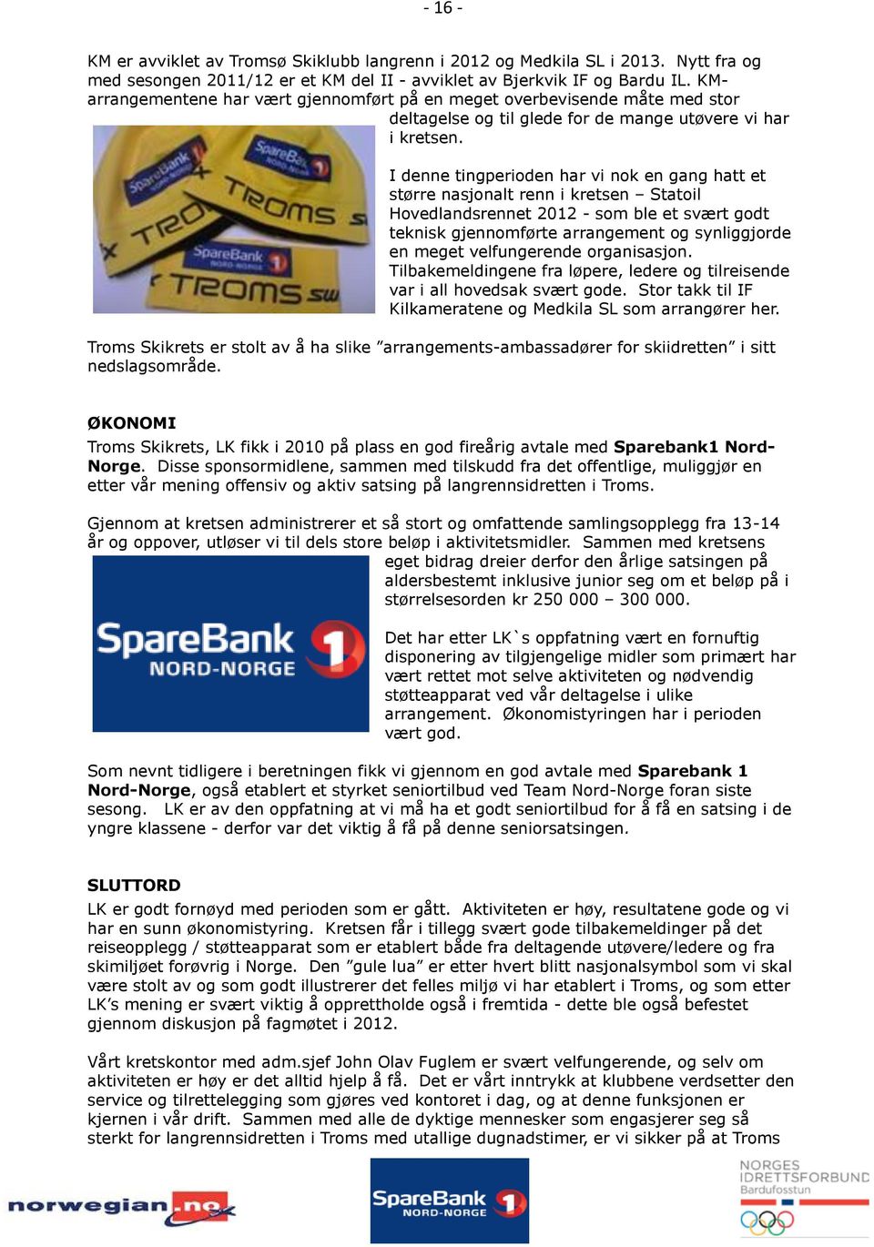 I denne tingperioden har vi nok en gang hatt et større nasjonalt renn i kretsen Statoil Hovedlandsrennet 2012 - som ble et svært godt teknisk gjennomførte arrangement og synliggjorde en meget