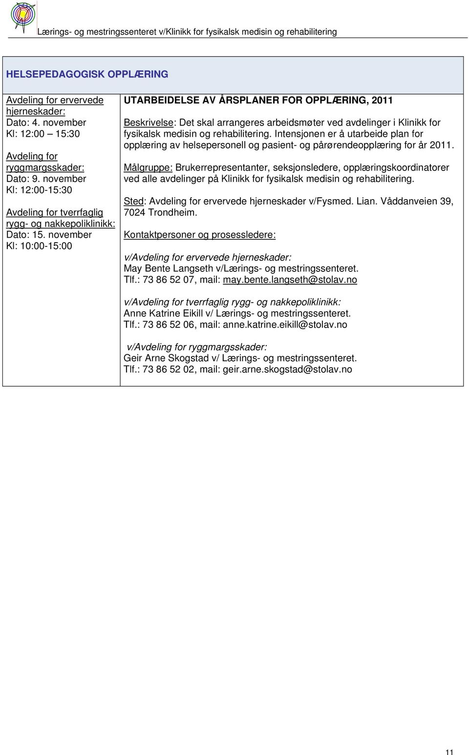 november Kl: 10:00-15:00 UTARBEIDELSE AV ÅRSPLANER FOR OPPLÆRING, 2011 Beskrivelse: Det skal arrangeres arbeidsmøter ved avdelinger i Klinikk for fysikalsk medisin og rehabilitering.