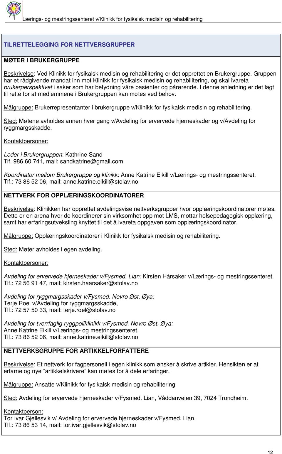 I denne anledning er det lagt til rette for at medlemmene i Brukergruppen kan møtes ved behov. Målgruppe: Brukerrepresentanter i brukergruppe v/klinikk for fysikalsk medisin og rehabilitering.