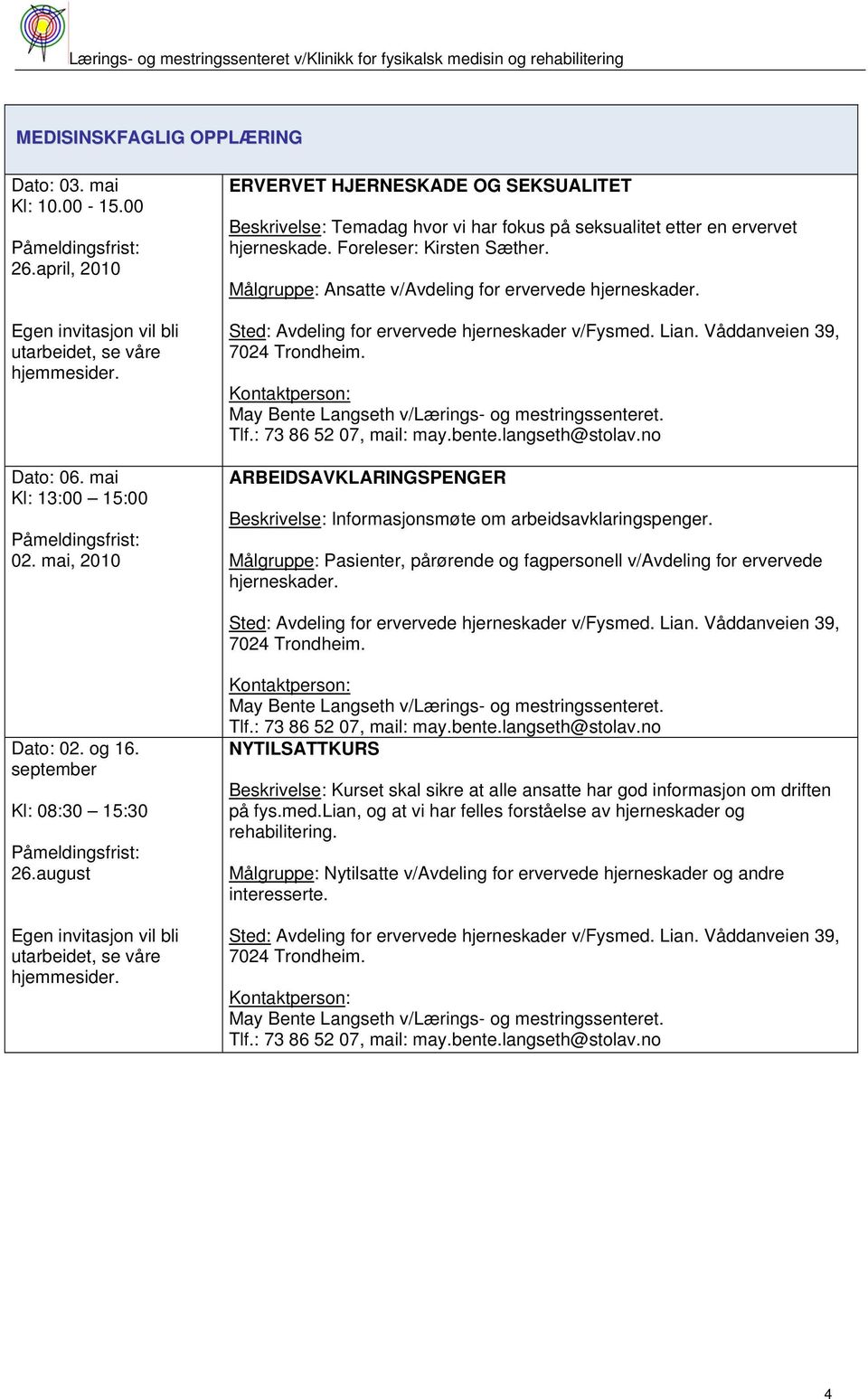 Målgruppe: Ansatte v/avdeling for ervervede hjerneskader. May Bente Langseth v/lærings- og mestringssenteret. Tlf.: 73 86 52 07, mail: may.bente.langseth@stolav.