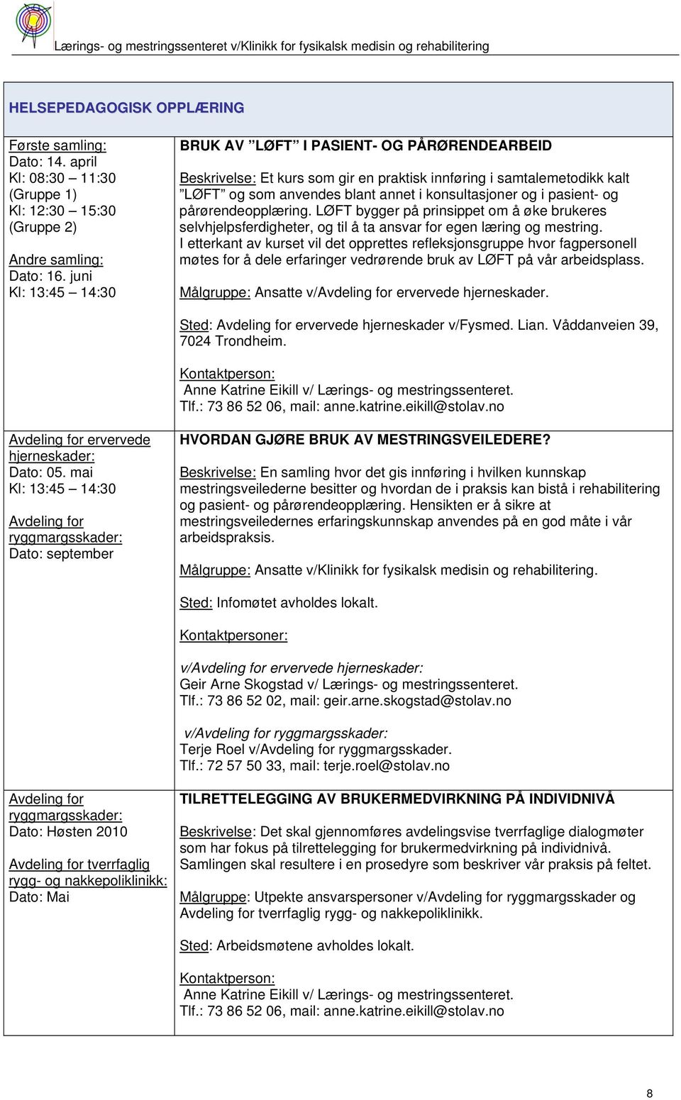 pasient- og pårørendeopplæring. LØFT bygger på prinsippet om å øke brukeres selvhjelpsferdigheter, og til å ta ansvar for egen læring og mestring.