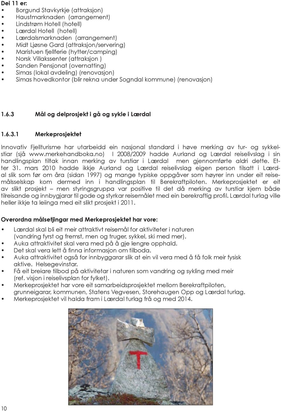 (renovasjon) 1.6.3 Mål og delprosjekt i gå og sykle i Lærdal 1.6.3.1 Merkeprosjektet Innovativ Fjellturisme har utarbeidd ein nasjonal standard i høve merking av tur- og sykkelstiar (sjå www.
