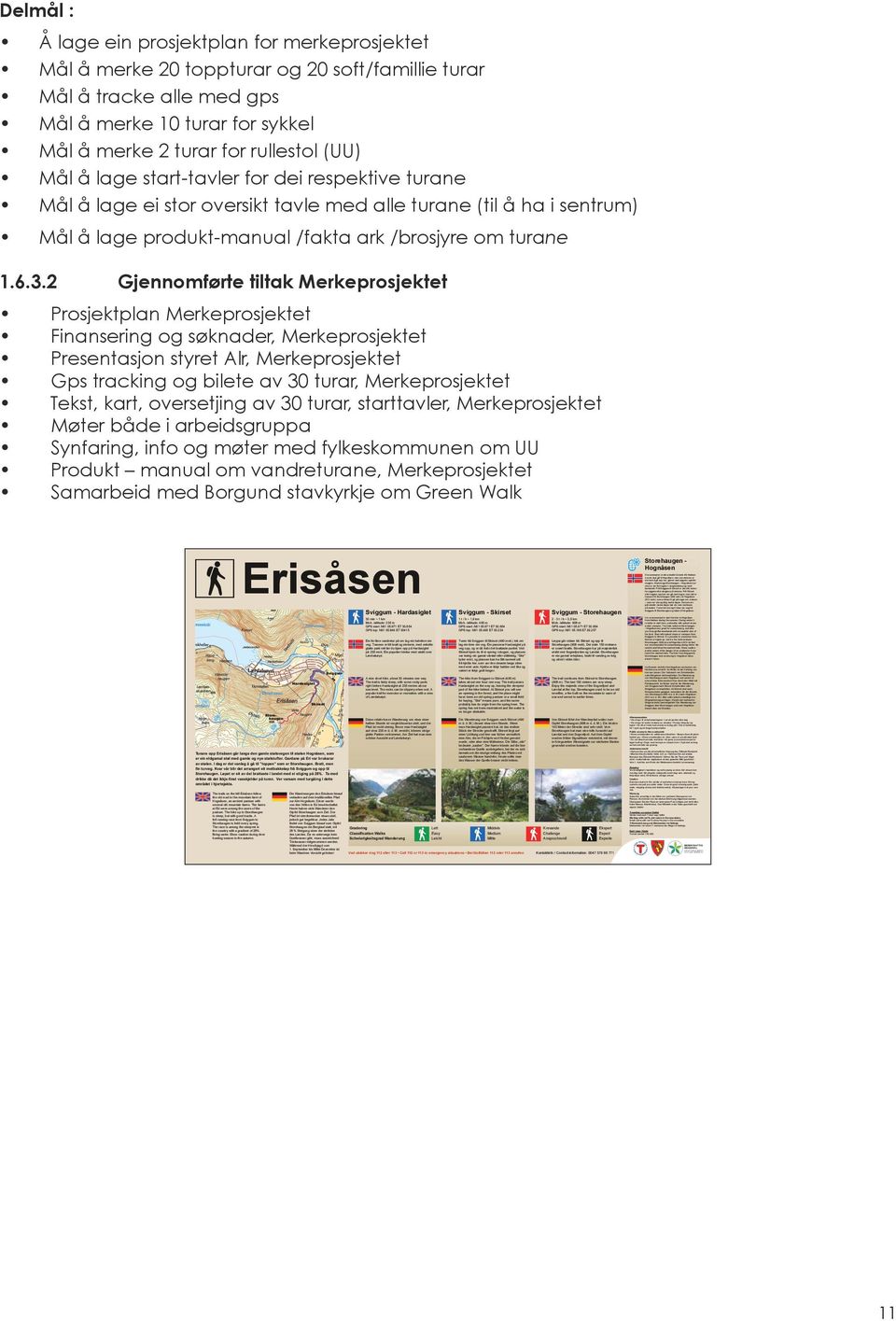 2 Gjennomførte tiltak Merkeprosjektet Prosjektplan Merkeprosjektet Finansering og søknader, Merkeprosjektet Presentasjon styret Alr, Merkeprosjektet Gps tracking og bilete av 30 turar,