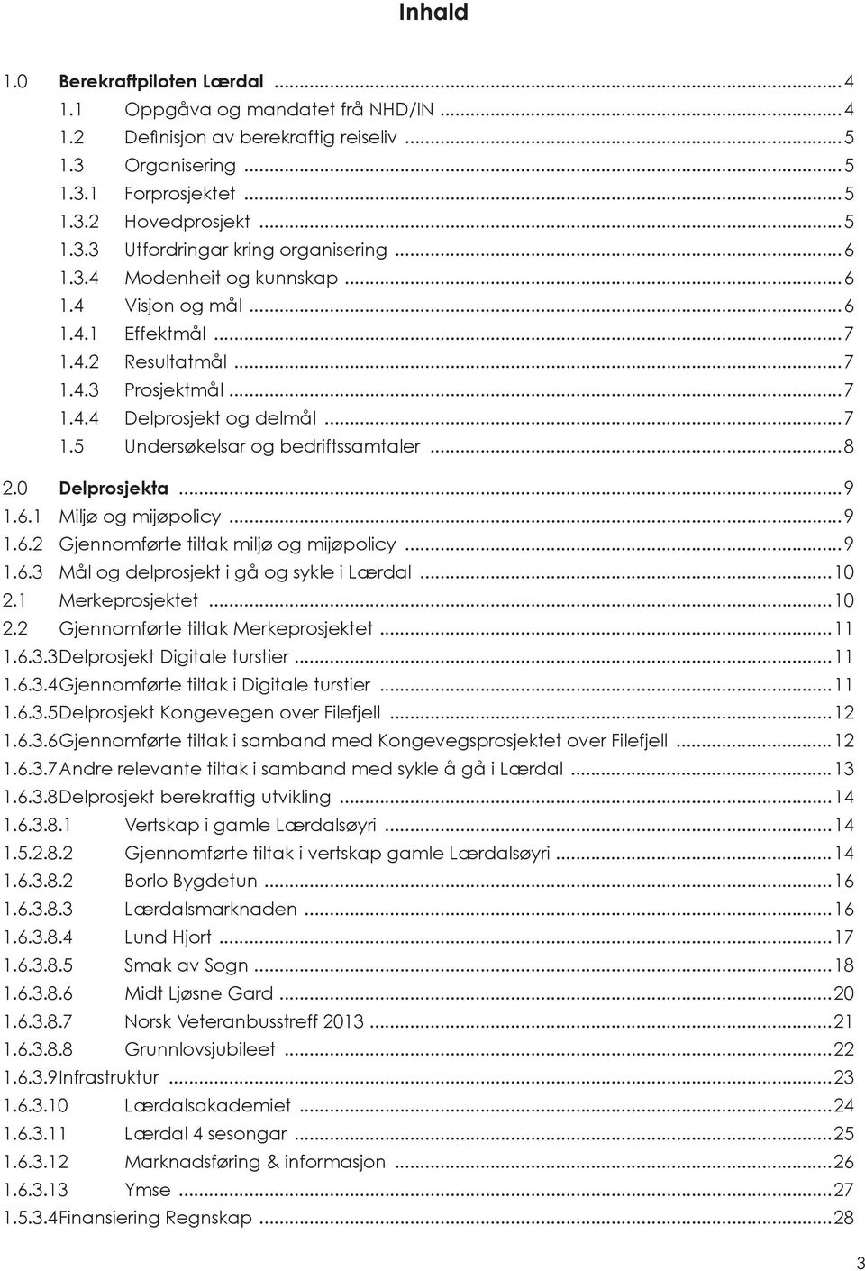 0 Delprosjekta...9 1.6.1 Miljø og mijøpolicy...9 1.6.2 Gjennomførte tiltak miljø og mijøpolicy...9 1.6.3 Mål og delprosjekt i gå og sykle i Lærdal...10 2.1 Merkeprosjektet...10 2.2 Gjennomførte tiltak Merkeprosjektet.