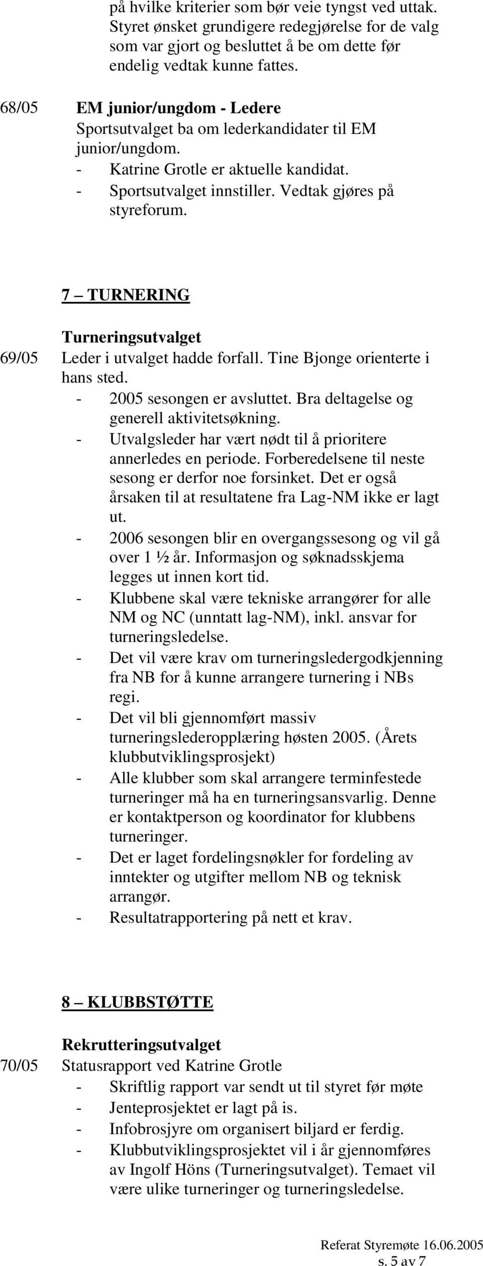 7 TURNERING Turneringsutvalget 69/05 Leder i utvalget hadde forfall. Tine Bjonge orienterte i hans sted. - 2005 sesongen er avsluttet. Bra deltagelse og generell aktivitetsøkning.