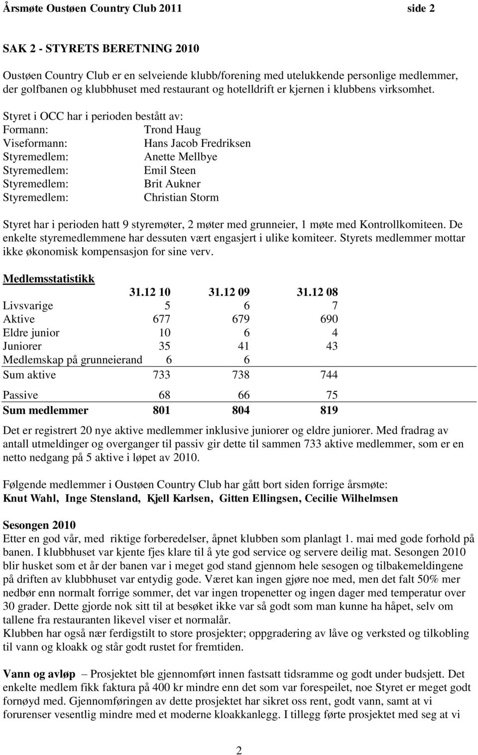 Styret i OCC har i perioden bestått av: Formann: Trond Haug Viseformann: Hans Jacob Fredriksen Styremedlem: Anette Mellbye Styremedlem: Emil Steen Styremedlem: Brit Aukner Styremedlem: Christian