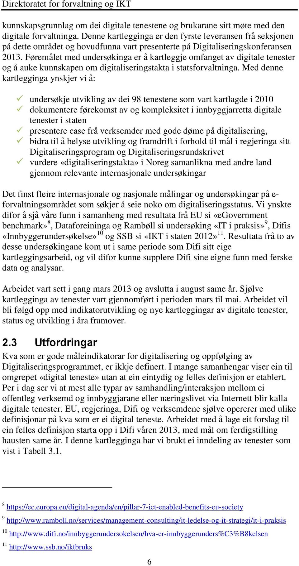 Føremålet med undersøkinga er å kartleggje omfanget av digitale tenester og å auke kunnskapen om digitaliseringstakta i statsforvaltninga.