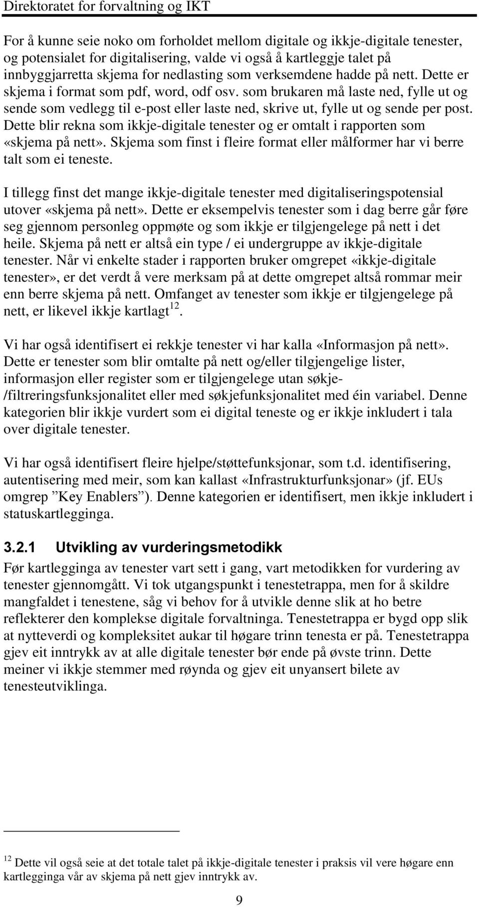 Dette blir rekna som ikkje-digitale tenester og er omtalt i rapporten som «skjema på nett». Skjema som finst i fleire format eller målformer har vi berre talt som ei teneste.