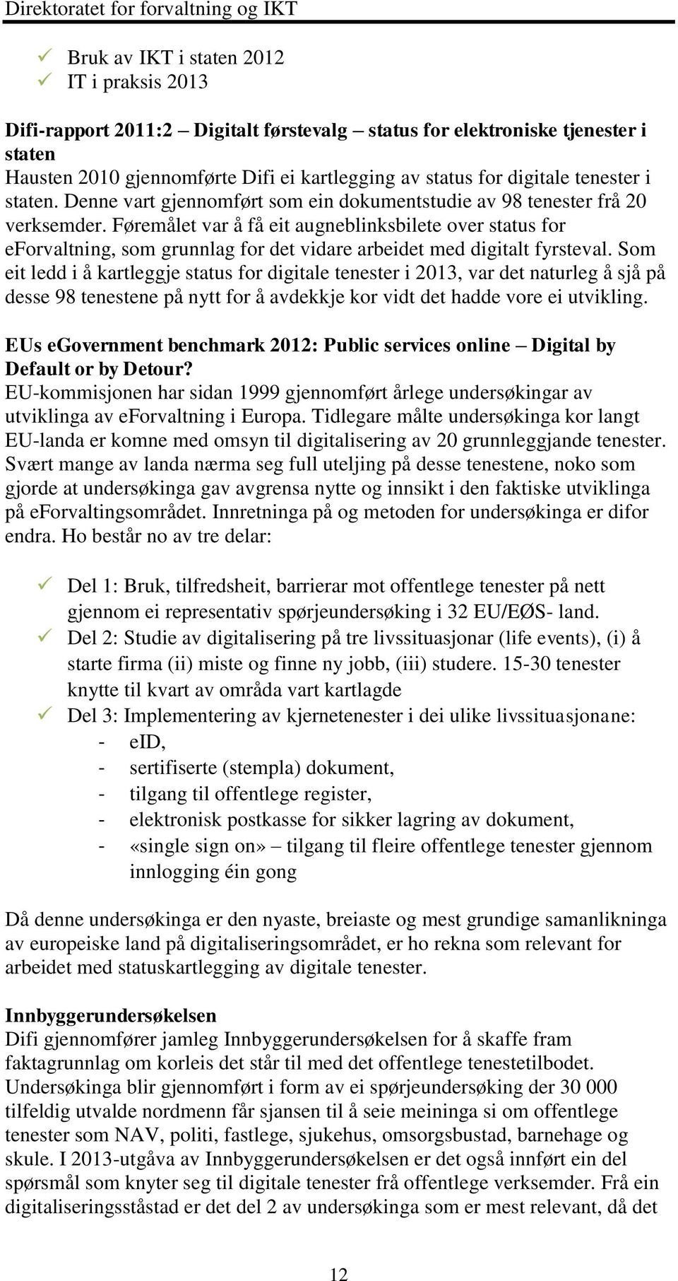 Føremålet var å få eit augneblinksbilete over status for eforvaltning, som grunnlag for det vidare arbeidet med digitalt fyrsteval.