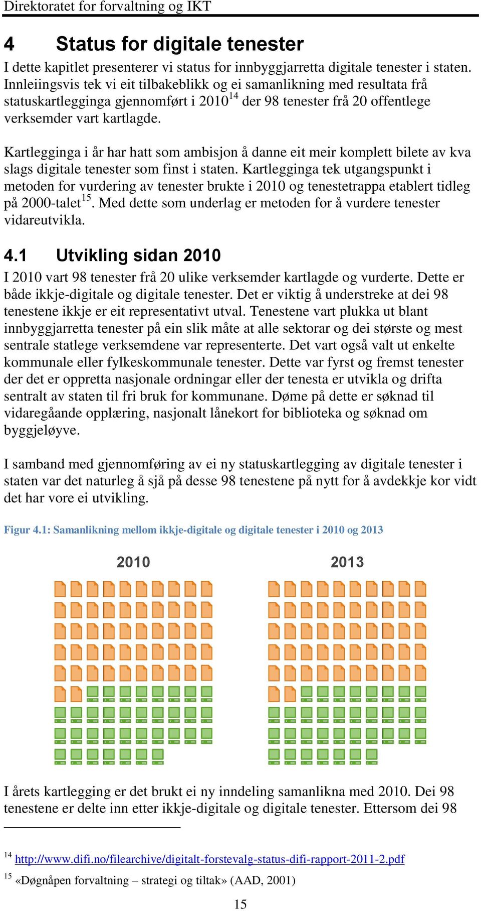 Kartlegginga i år har hatt som ambisjon å danne eit meir komplett bilete av kva slags digitale tenester som finst i staten.