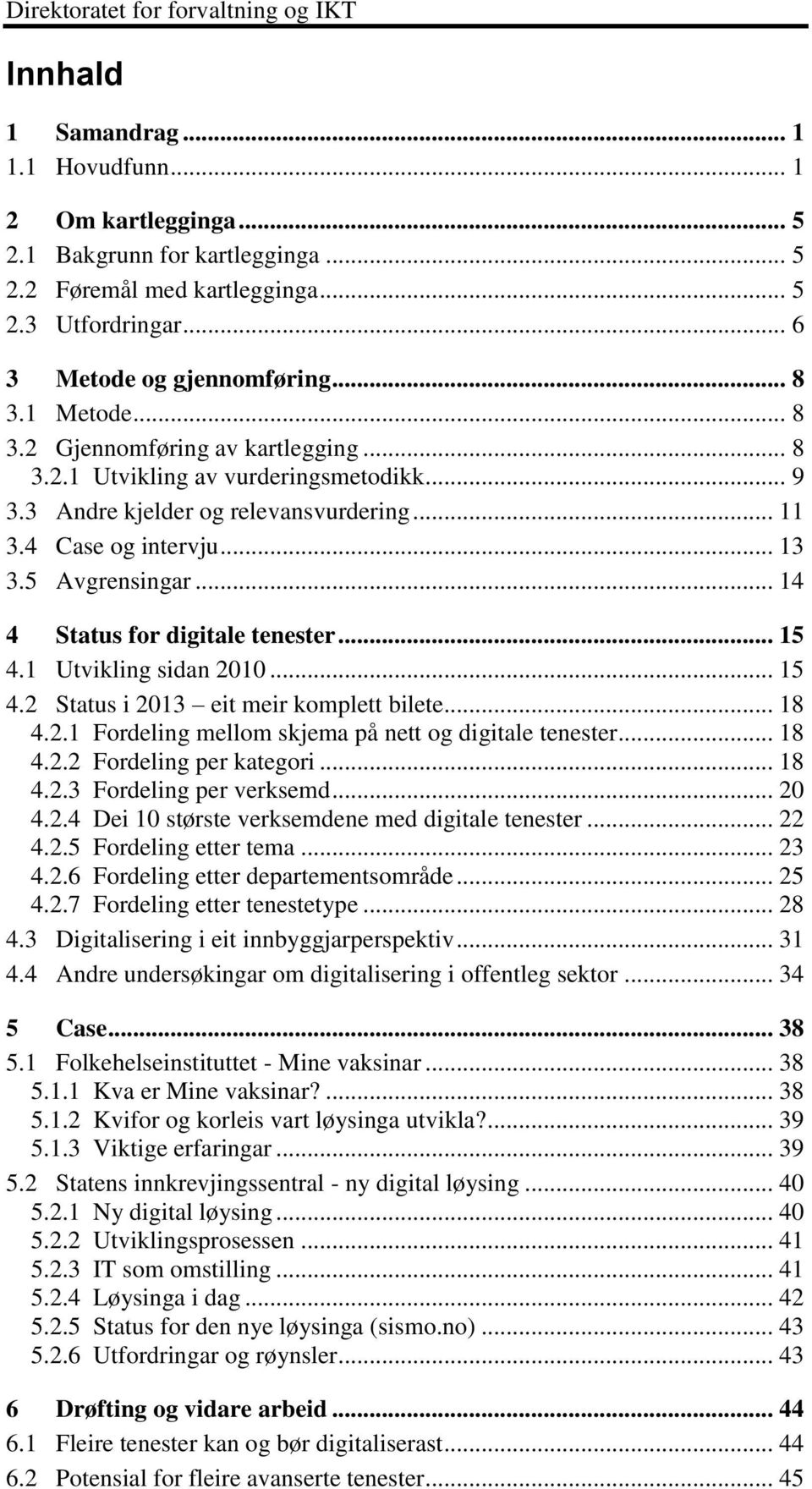 .. 14 4 Status for digitale tenester... 15 4.1 Utvikling sidan 2010... 15 4.2 Status i 2013 eit meir komplett bilete... 18 4.2.1 Fordeling mellom skjema på nett og digitale tenester... 18 4.2.2 Fordeling per kategori.