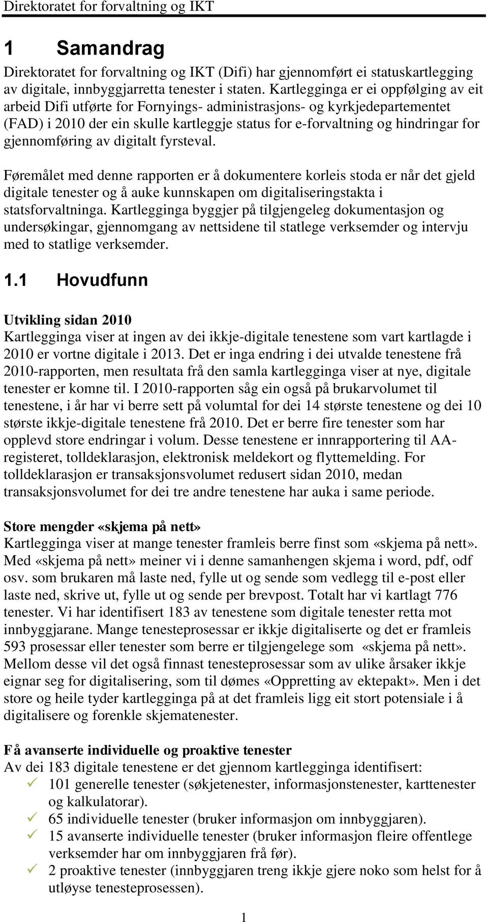 gjennomføring av digitalt fyrsteval. Føremålet med denne rapporten er å dokumentere korleis stoda er når det gjeld digitale tenester og å auke kunnskapen om digitaliseringstakta i statsforvaltninga.