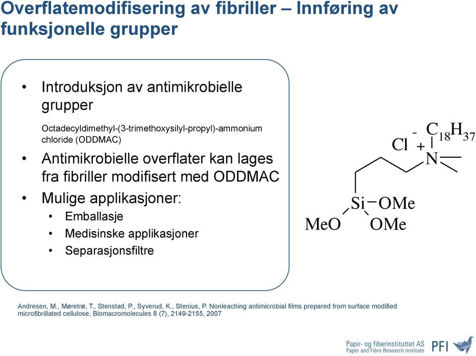 ODDMAC Mulige applikasjoner: Emballasje Medisinske applikasjoner Separasjonsfiltre MeO Si Cl - + OMe OMe C 18 H 37 N Andresen, M.