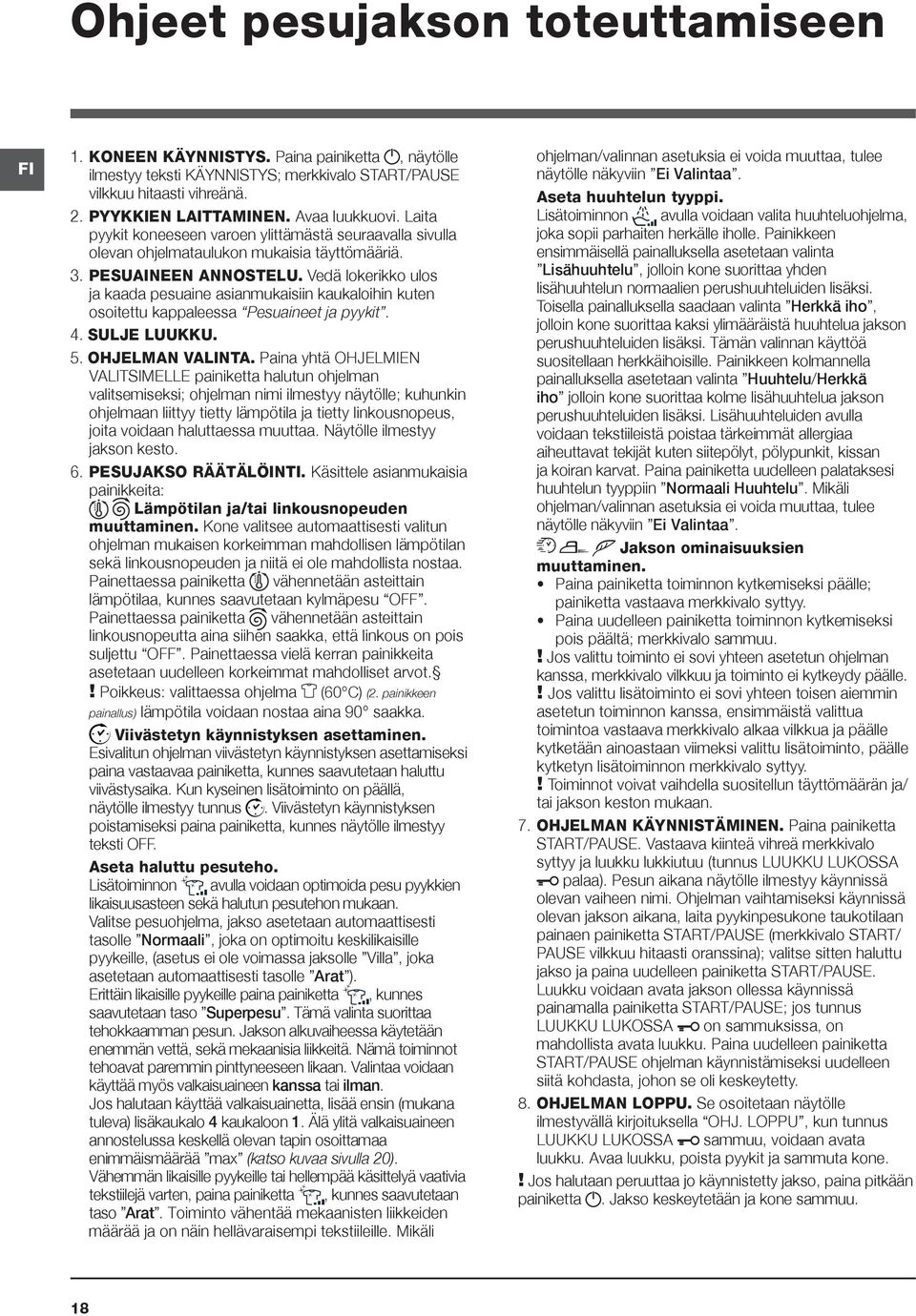 Vedä lokerikko ulos ja kaada pesuaine asianmukaisiin kaukaloihin kuten osoitettu kappaleessa Pesuaineet ja pyykit. 4. SULJE LUUKKU. 5. OHJELMAN VALINTA.