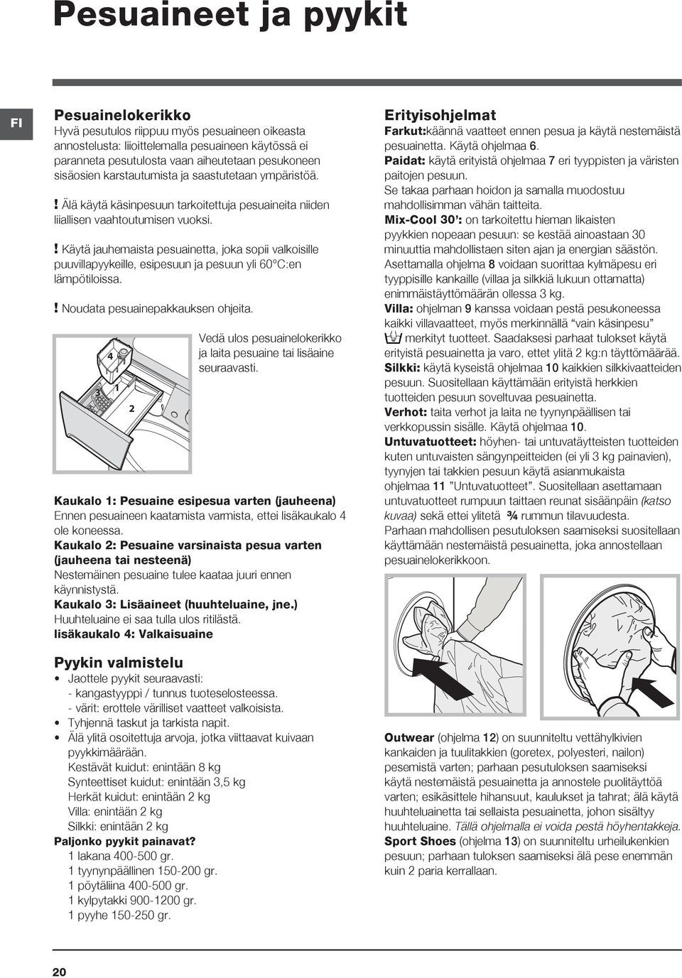 ! Käytä jauhemaista pesuainetta, joka sopii valkoisille puuvillapyykeille, esipesuun ja pesuun yli 60 C:en lämpötiloissa.! Noudata pesuainepakkauksen ohjeita.