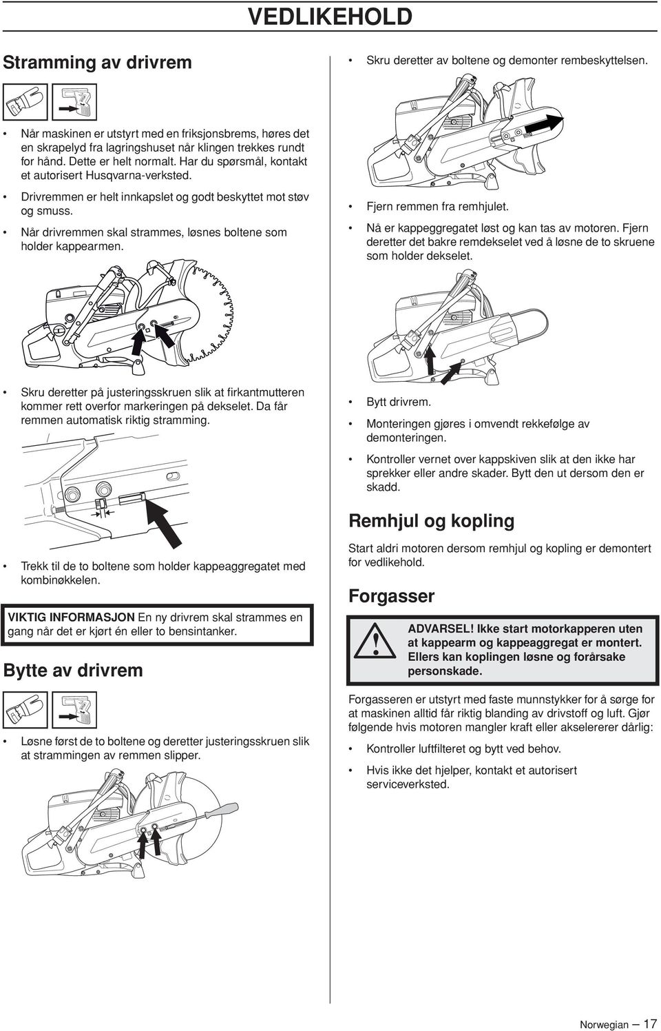 Har du spørsmål, kontakt et autorisert Husqvarna-verksted. Drivremmen er helt innkapslet og godt beskyttet mot støv og smuss. Når drivremmen skal strammes, løsnes boltene som holder kappearmen.