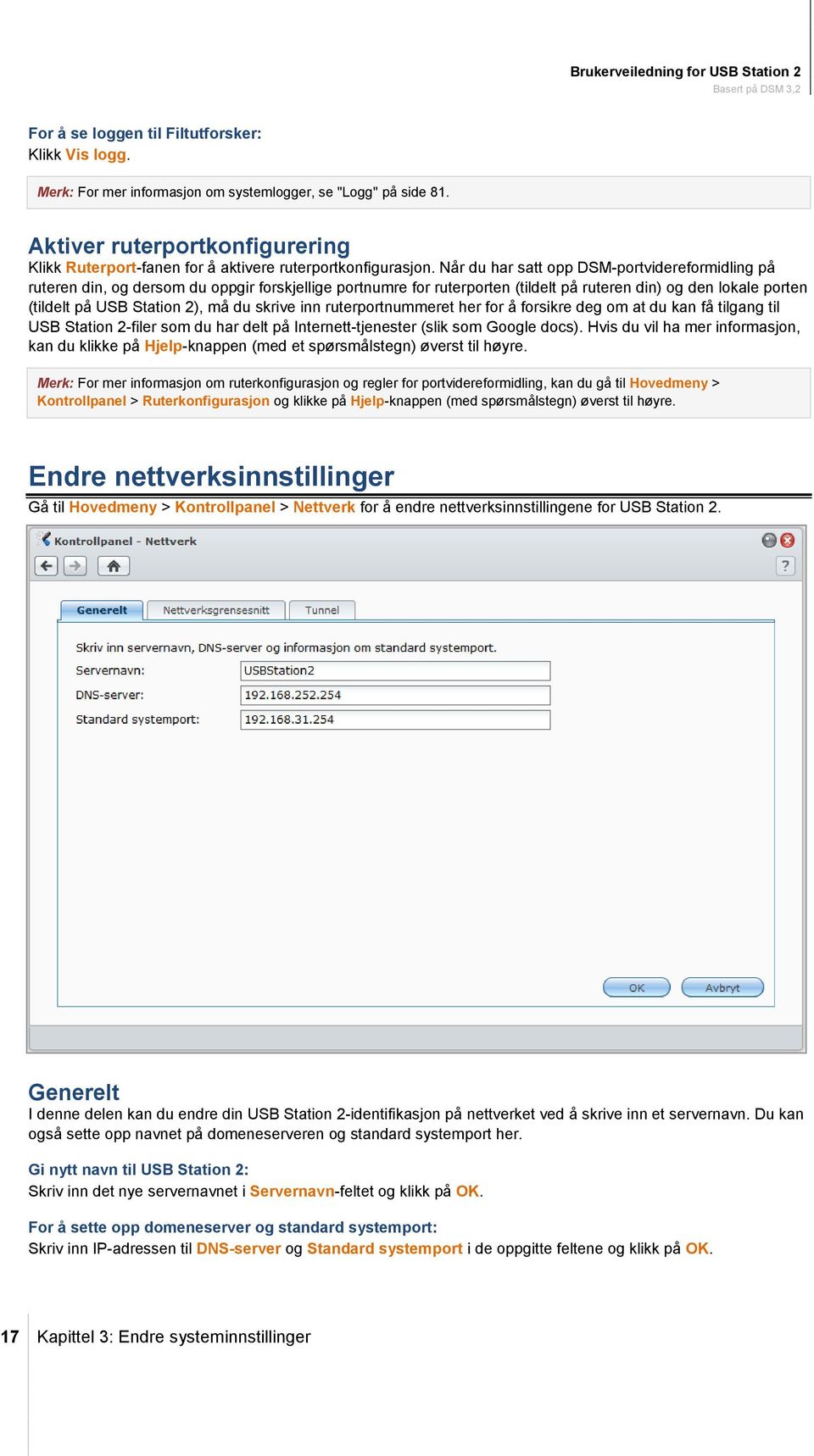 Når du har satt opp DSM-portvidereformidling på ruteren din, og dersom du oppgir forskjellige portnumre for ruterporten (tildelt på ruteren din) og den lokale porten (tildelt på USB Station 2), må du