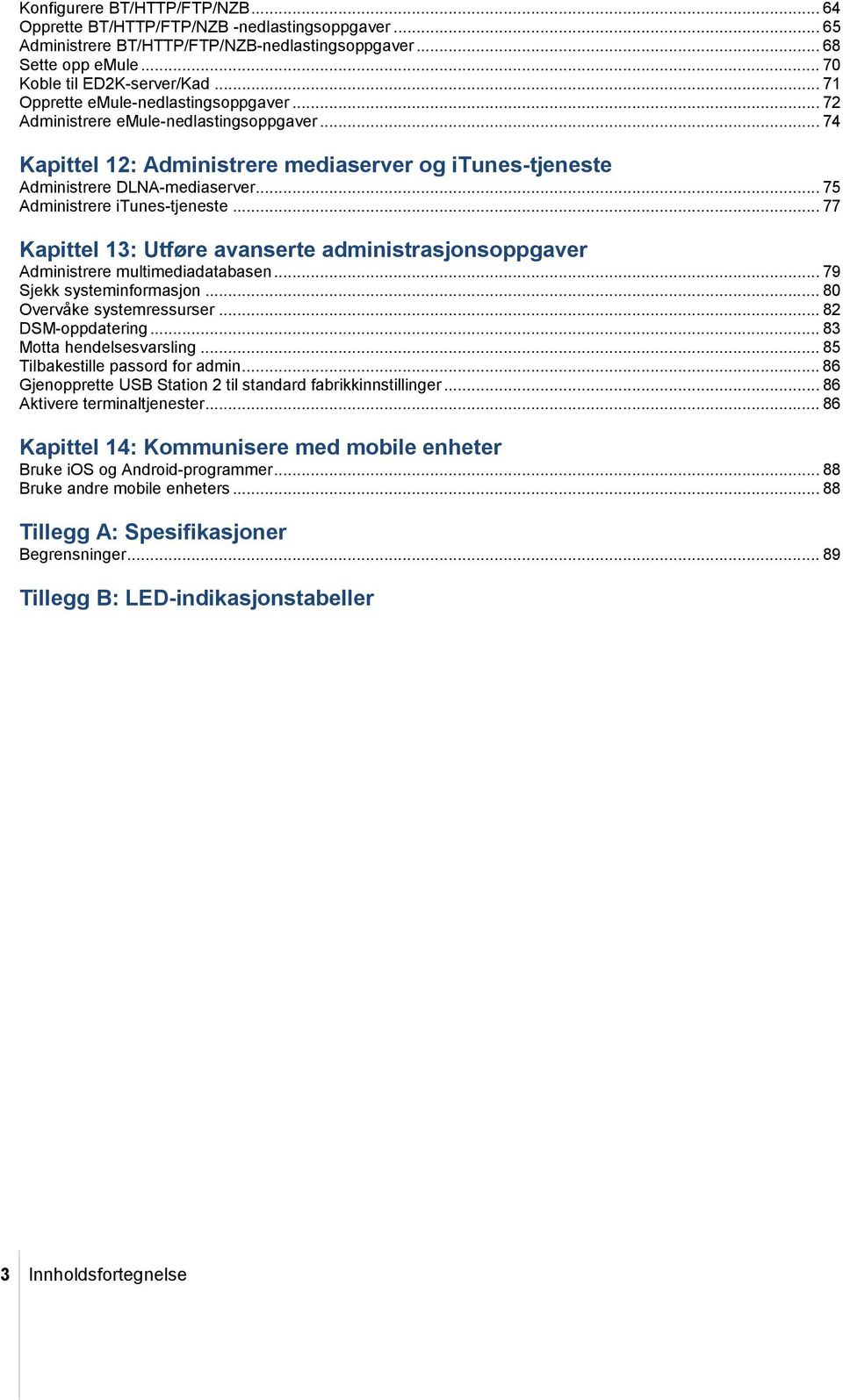 .. 75 Administrere itunes-tjeneste... 77 Kapittel 13: Utføre avanserte administrasjonsoppgaver Administrere multimediadatabasen... 79 Sjekk systeminformasjon... 80 Overvåke systemressurser.