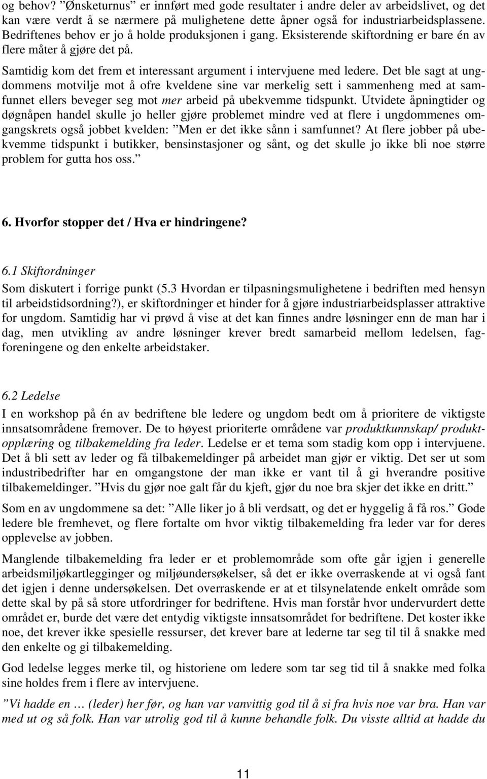 Det ble sagt at ungdommens motvilje mot å ofre kveldene sine var merkelig sett i sammenheng med at samfunnet ellers beveger seg mot mer arbeid på ubekvemme tidspunkt.