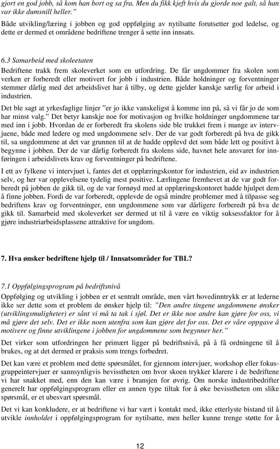 3 Samarbeid med skoleetaten Bedriftene trakk frem skoleverket som en utfordring. De får ungdommer fra skolen som verken er forberedt eller motivert for jobb i industrien.