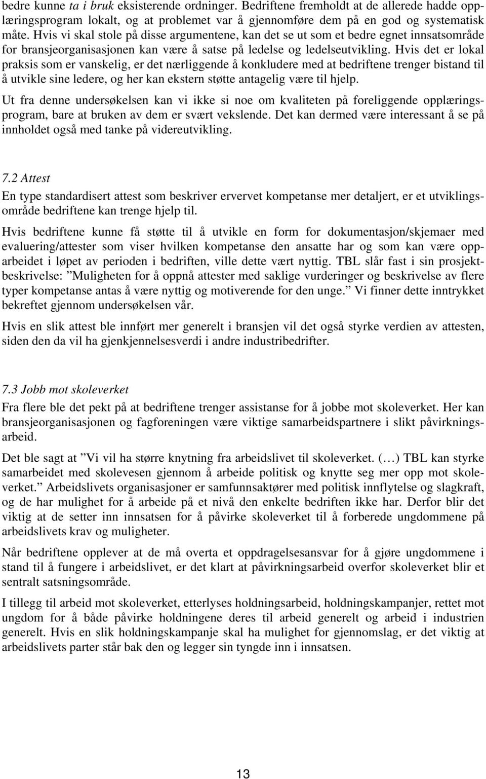 Hvis det er lokal praksis som er vanskelig, er det nærliggende å konkludere med at bedriftene trenger bistand til å utvikle sine ledere, og her kan ekstern støtte antagelig være til hjelp.