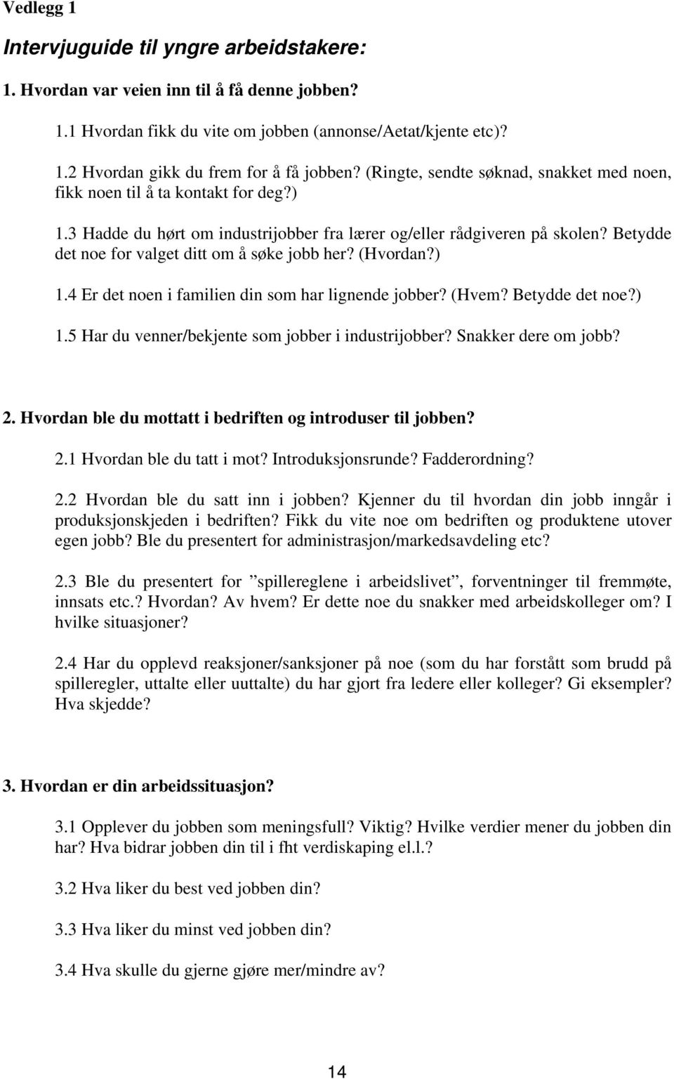 Betydde det noe for valget ditt om å søke jobb her? (Hvordan?) 1.4 Er det noen i familien din som har lignende jobber? (Hvem? Betydde det noe?) 1.5 Har du venner/bekjente som jobber i industrijobber?