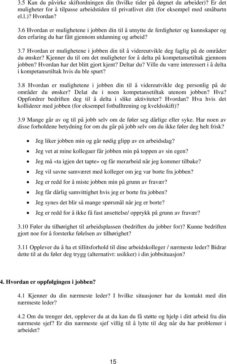 7 Hvordan er mulighetene i jobben din til å videreutvikle deg faglig på de områder du ønsker? Kjenner du til om det muligheter for å delta på kompetansetiltak gjennom jobben?