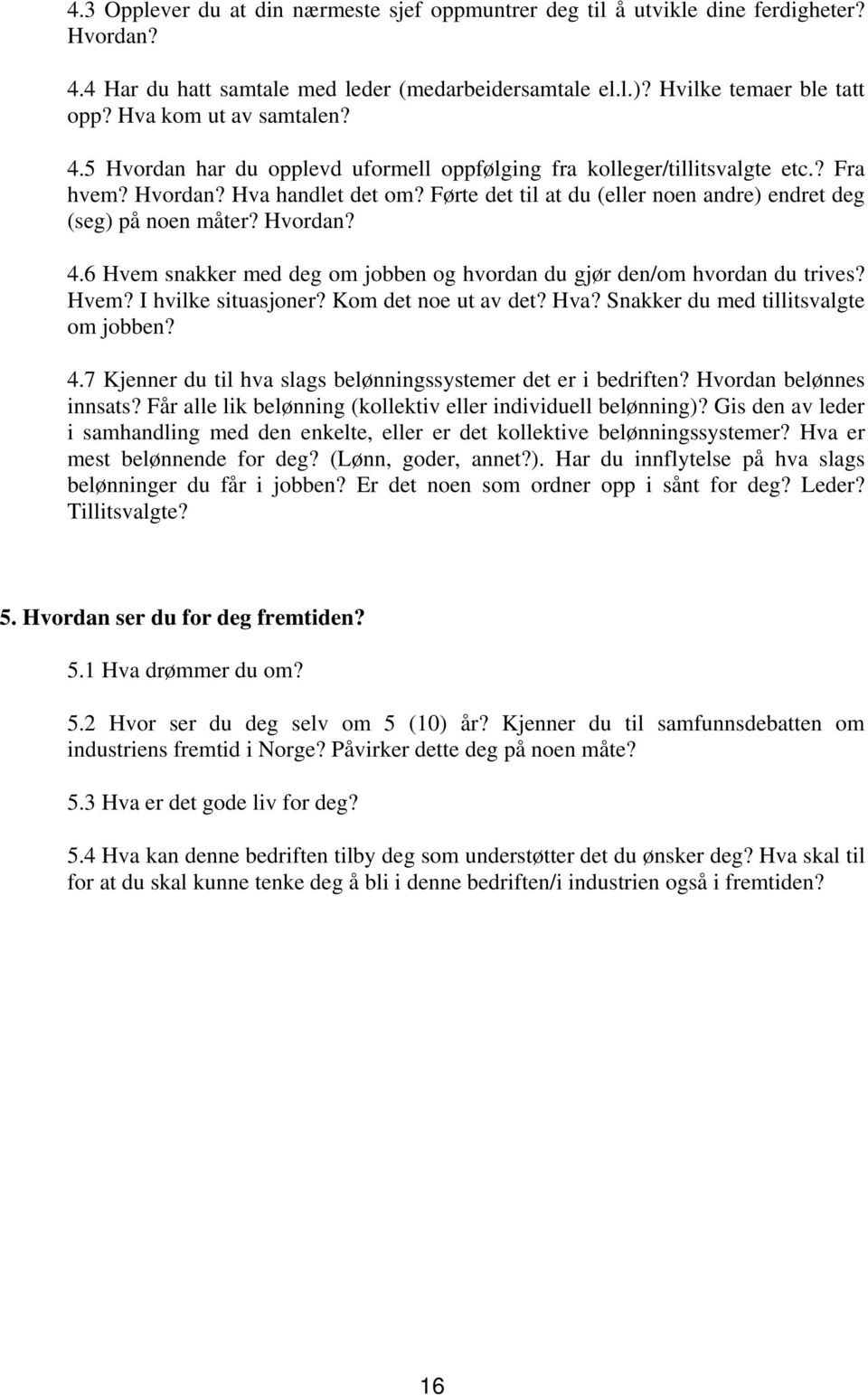 Førte det til at du (eller noen andre) endret deg (seg) på noen måter? Hvordan? 4.6 Hvem snakker med deg om jobben og hvordan du gjør den/om hvordan du trives? Hvem? I hvilke situasjoner?