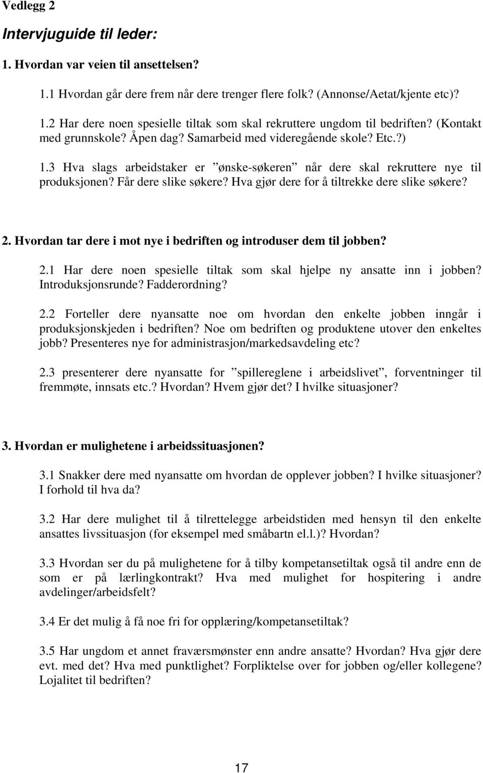 Hva gjør dere for å tiltrekke dere slike søkere? 2. Hvordan tar dere i mot nye i bedriften og introduser dem til jobben? 2.1 Har dere noen spesielle tiltak som skal hjelpe ny ansatte inn i jobben?