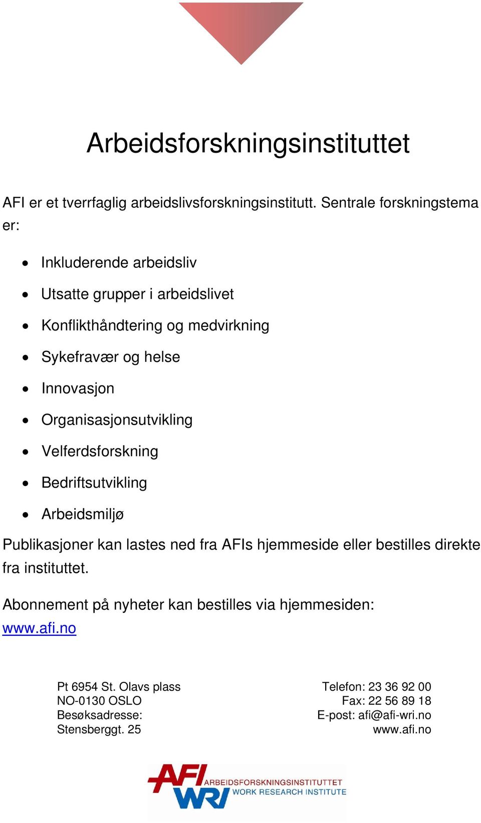 Organisasjonsutvikling Velferdsforskning Bedriftsutvikling Arbeidsmiljø Publikasjoner kan lastes ned fra AFIs hjemmeside eller bestilles direkte fra