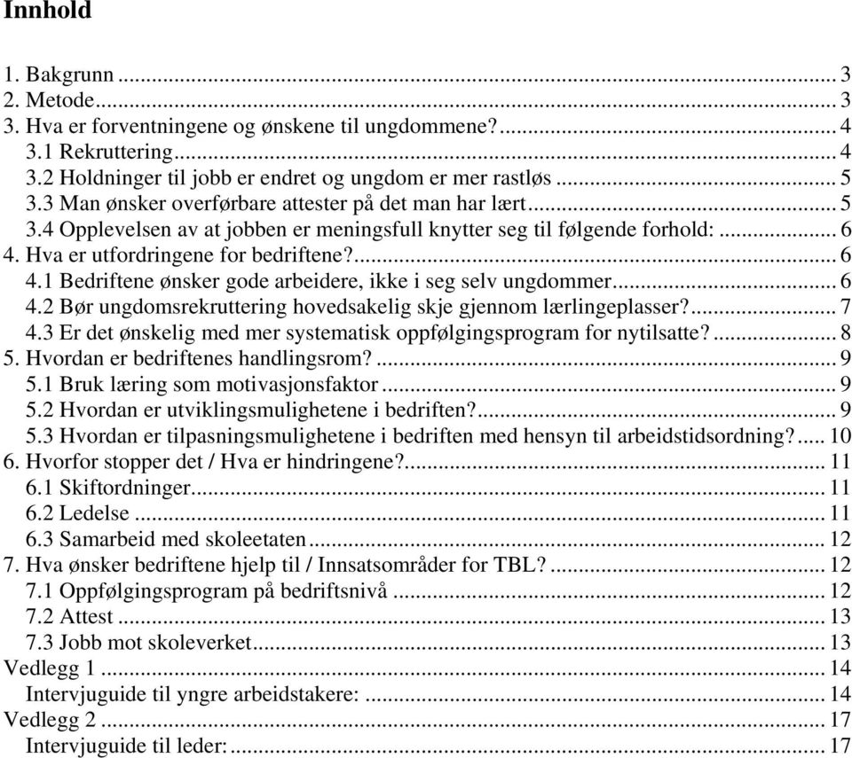 Hva er utfordringene for bedriftene?... 6 4.1 Bedriftene ønsker gode arbeidere, ikke i seg selv ungdommer... 6 4.2 Bør ungdomsrekruttering hovedsakelig skje gjennom lærlingeplasser?... 7 4.